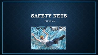 SAFETY NETS
PGSS sisi
 