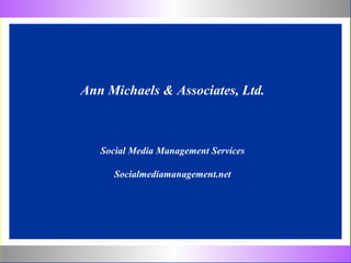 Ann Michaels & Associates, Ltd. Social Media Management Services Socialmediamanagement.net 