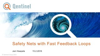 © Qentinel Group 2016
Safety Nets with Fast Feedback Loops
Jani Haapala 15.2.2016
 