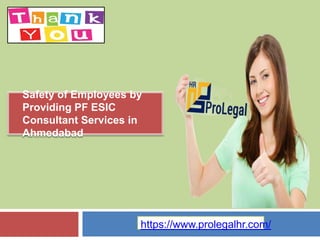 ● Safety of Employees by
Providing PF ESIC
Consultant Services in
Ahmedabad
https://www.prolegalhr.com/
 