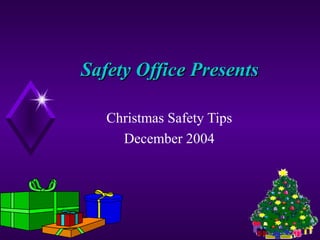 Safety Office PresentsSafety Office Presents
Christmas Safety Tips
December 2004
 