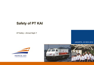 Safety of PT KAI

VP Safety – Ahmad Najib T.




                             JAKARTA, 20 DES 2012
 