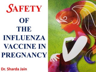 SAFETY
OF
THE
INFLUENZA
VACCINE IN
PREGNANCY
Dr. Sharda Jain
 