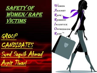 SAFETY OF
WOMEN/ RAPE
VICTIMS
GROUP
CANDIDATES
Syed Saquib Ahmad
Arpit Tiwari
 