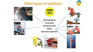 Other types of Isolations
Steering wheel
Truck body
Pneumatic lines
Valves
Electrical equipment
 
