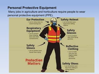 Personal Protective Equipment
Many jobs in agriculture and horticulture require people to wear
personal protective equipment (PPE).
 