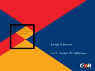 1
Safeties in Escalator
Sachin Chauhan (Airport Systems)
 