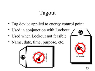 Tagout <ul><li>Tag device applied to energy control point </li></ul><ul><li>Used in conjunction with Lockout </li></ul><ul...