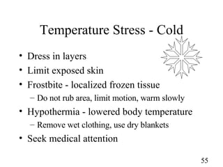 Temperature Stress - Cold <ul><li>Dress in layers </li></ul><ul><li>Limit exposed skin </li></ul><ul><li>Frostbite - local...