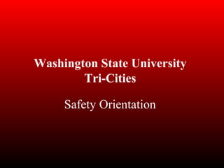 Safety Orientation
Washington State University
Tri-Cities
 