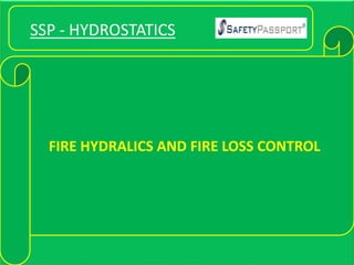 National Safety Academy dgfdghfdh
FIRE HYDRALICS AND FIRE LOSS CONTROL
SSP - HYDROSTATICS
 