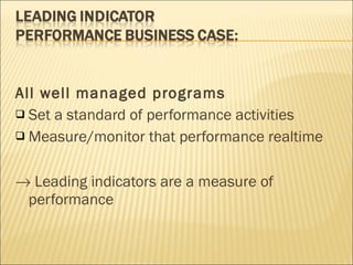 All well managed programs Set a standard of performance activities Measure/monitor that performance realtime    Leading indicators are a measure of performance 