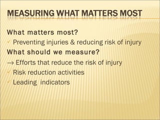 What matters most? Preventing injuries & reducing risk of injury What should we measure?    Efforts that reduce the risk of injury Risk reduction activities Leading  indicators 