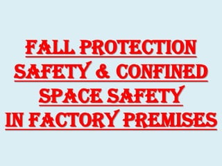 FALL PROTECTION
SAFETY & CONFINED
SPACE SAFETY
IN FACTORY PREMISES
 
