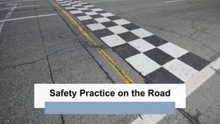 Safety Practice on the Road
 