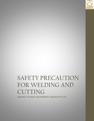 SAFETY PRECAUTION
FOR WELDING AND
CUTTING
ARCRAFT PLASMA EQUIPMENTS (INDIA) PVT.LTD.
 