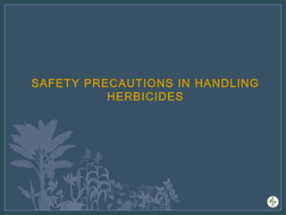 SAFETY PRECAUTIONS IN HANDLING
HERBICIDES
 