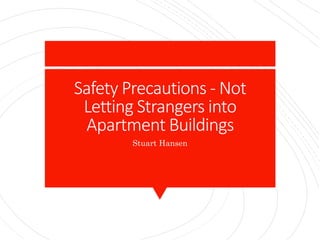 Safety Precautions - Not
Letting Strangers into
Apartment Buildings
Stuart Hansen
 