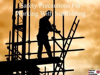 Safety Precautions For
Working With Scaffolding
 