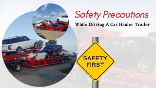 Safety Precautions
While Driving A Car Hauler Trailer
 