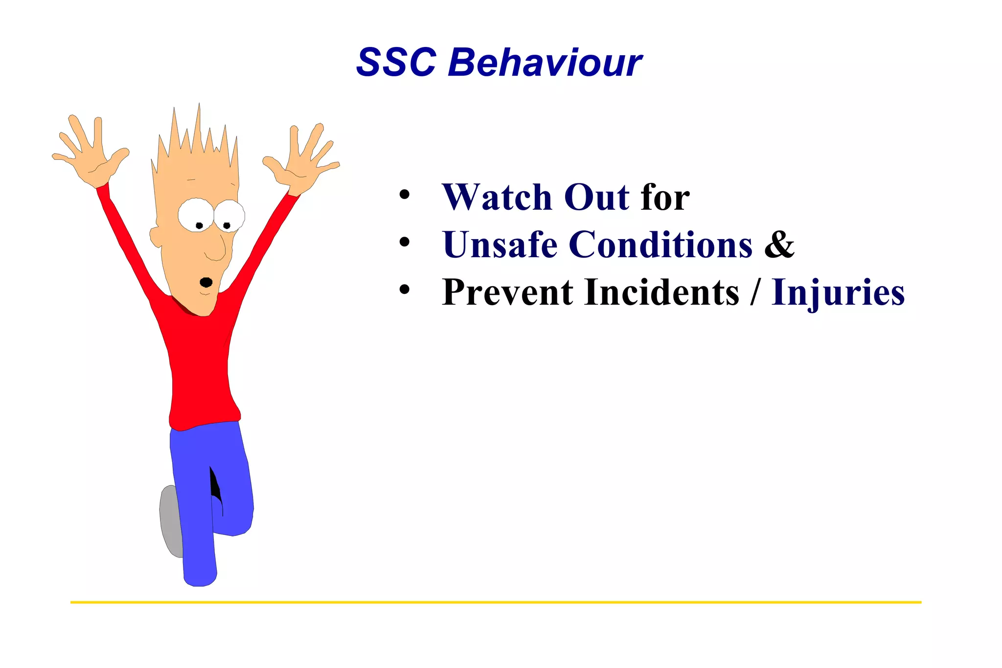 SSC Behaviour Watch Out  for  Unsafe Conditions  & Prevent Incidents /  Injuries 