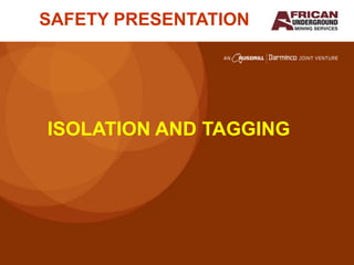 SAFETY PRESENTATION




ISOLATION AND TAGGING
 