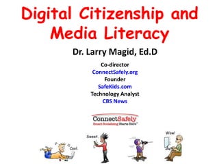 Digital Citizenship and Media Literacy Dr. Larry Magid, Ed.D Co-director ConnectSafely.org Founder SafeKids.com Technology Analyst CBS News 