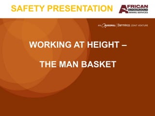 SAFETY PRESENTATION



   WORKING AT HEIGHT –

     THE MAN BASKET
 