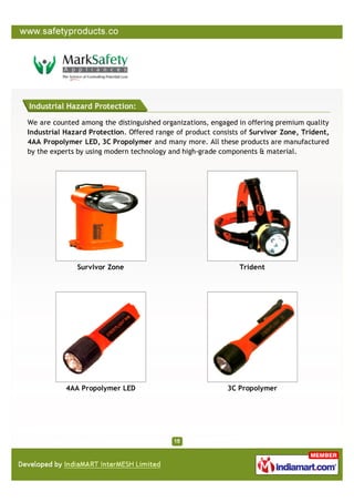 Industrial Hazard Protection:

We are counted among the distinguished organizations, engaged in offering premium quality
Industrial Hazard Protection. Offered range of product consists of Survivor Zone, Trident,
4AA Propolymer LED, 3C Propolymer and many more. All these products are manufactured
by the experts by using modern technology and high-grade components & material.




              Survlvor Zone                                    Trident




           4AA Propolymer LED                              3C Propolymer
 