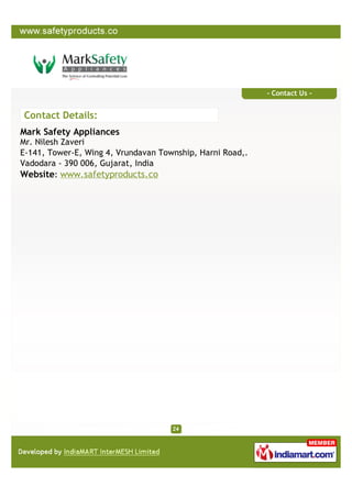 - Contact Us -


Contact Details:
Mark Safety Appliances
Mr. Nilesh Zaveri
E-141, Tower-E, Wing 4, Vrundavan Township, Harni Road,.
Vadodara - 390 006, Gujarat, India
Website: www.safetyproducts.co
 