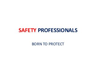 SAFETY PROFESSIONALS
BORN TO PROTECT
 