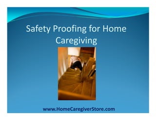 Safety Proofing for Home
        Caregiving




    www.HomeCaregiverStore.com
 