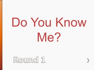 Do You Know 
Me? 
 