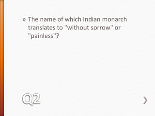 » The name of which Indian monarch 
translates to "without sorrow" or 
"painless"? 
 