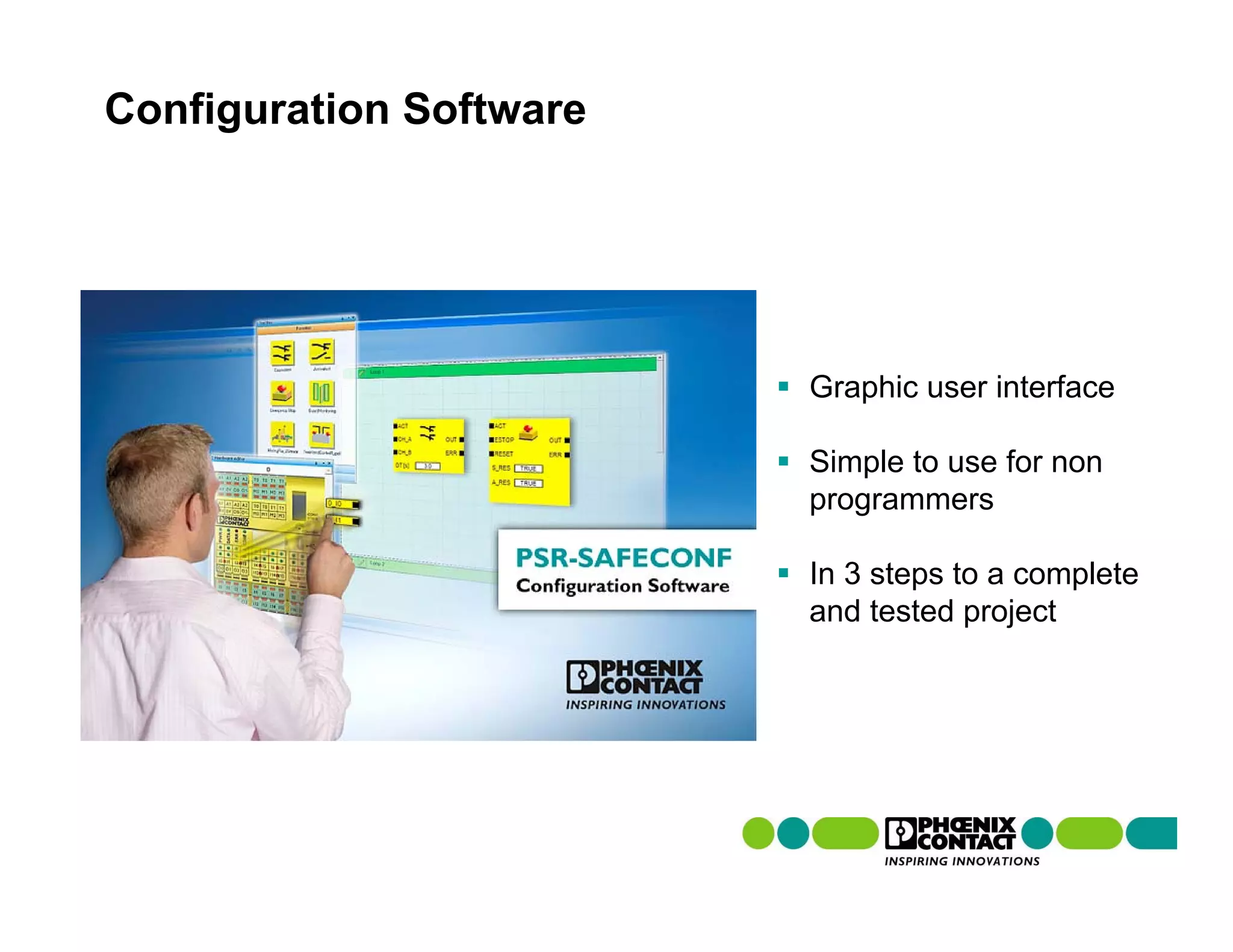 Configuration Software




                         Graphic user interface

                         Simple to use for non
                         programmers

                         In 3 steps to a complete
                         and tested project
 