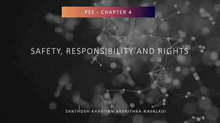 SAFETY, RESPONSIBILITY AND RIGHTS
PEE - CHAPTER 4
S A N T H O S H - K H AV I YA N - A K S H I T H A A - N AVA L A D I
 