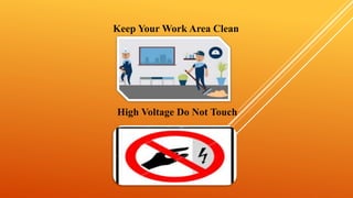 Keep Your Work Area Clean
High Voltage Do Not Touch
