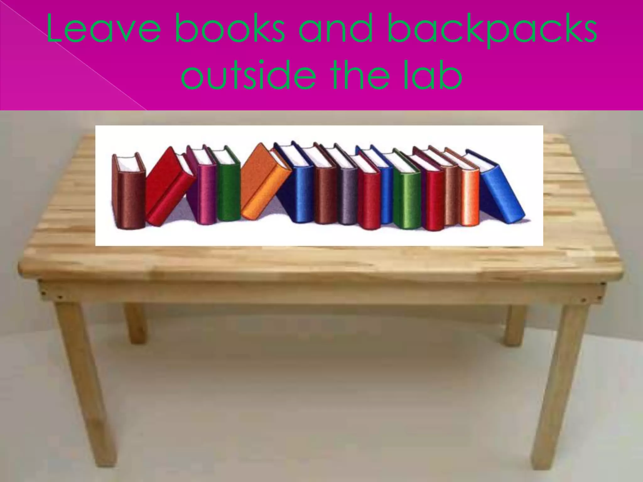 Leave books and backpacks outside the lab