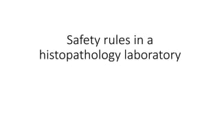 Safety rules in a
histopathology laboratory
 