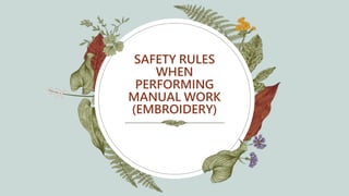 SAFETY RULES
WHEN
PERFORMING
MANUAL WORK
(EMBROIDERY)
 