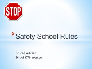 Sasha Gokhman
School 1770, Moscow
*Safety School Rules
 