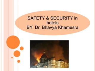 SAFETY & SECURITY in
hotels
BY: Dr. Bhavya Khamesra
 