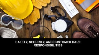 SAFETY, SECURITY, AND CUSTOMER CARE
RESPONSIBILITIES
 