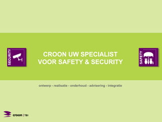 CROON UW SPECIALIST
VOOR SAFETY & SECURITY
ontwerp - realisatie - onderhoud - advisering - integratie
 