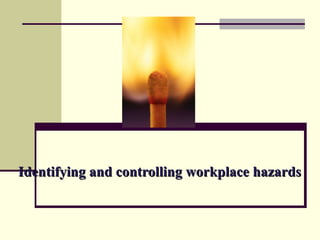 Identifying and controlling workplace hazards
 