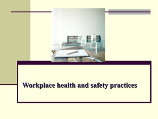 Workplace health and safety practices
 