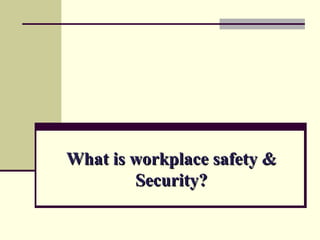 What is workplace safety &
        Security?
 