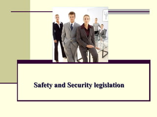 Safety and Security legislation
 