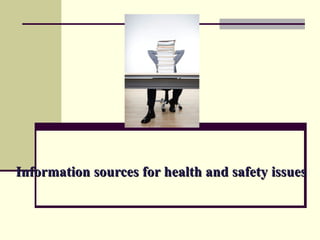 Information sources for health and safety issues
 