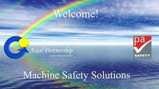 Welcome! Axial Partnership Progress through automation Machine Safety Solutions 